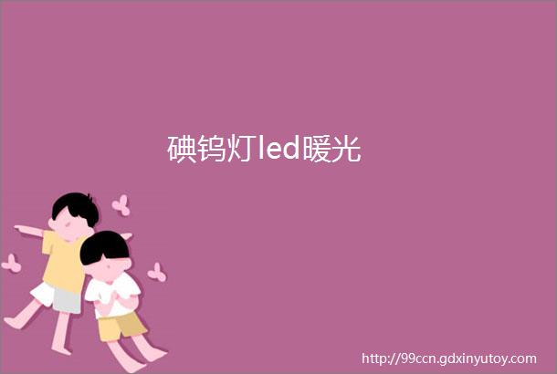 碘钨灯led暖光